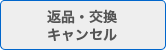 返品・交換・キャンセル